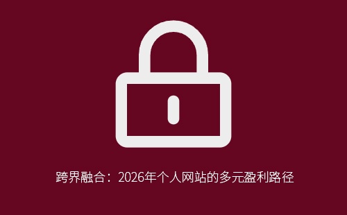 跨界融合:2026年个人网站的多元盈利路径