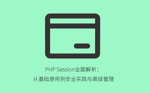 PHP Session全面解析:从基础使用到安全实践与高级管理